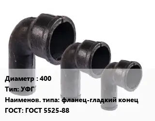 Колено чугунное 400 УФГ фланец-гладкий конец ГОСТ: ГОСТ 5525-88